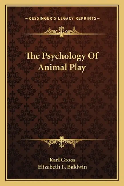 The Psychology Of Animal Play by Karl Groos, Elizabeth L. Baldwin