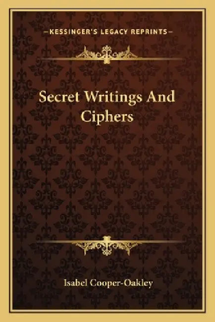 Secret Writings And Ciphers by Isabel Cooper-Oakley