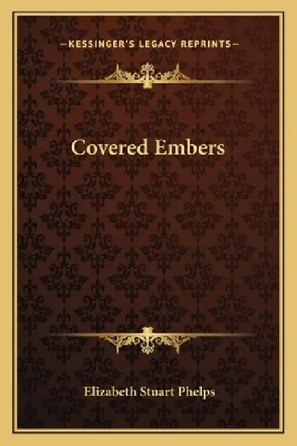 Covered Embers by Elizabeth Stuart Phelps
