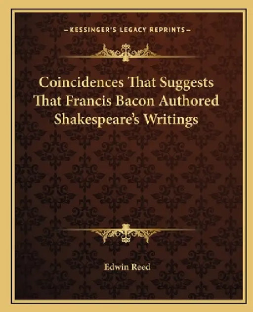 Coincidences That Suggests That Francis Bacon Authored Shakespeare's Writings by Edwin Reed