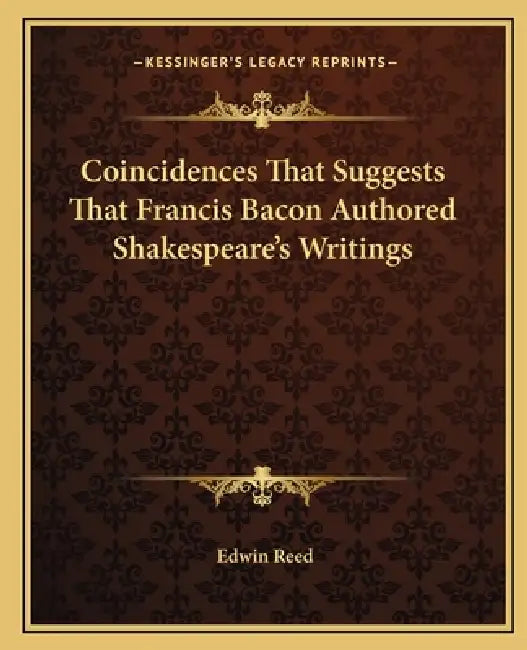 Coincidences That Suggests That Francis Bacon Authored Shakespeare's Writings by Edwin Reed