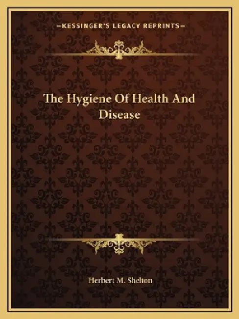 The Hygiene Of Health And Disease by Herbert M. Shelton