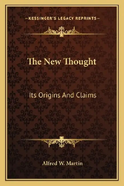 The New Thought: Its Origins And Claims by Alfred W. Martin
