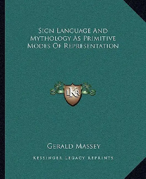 Sign Language And Mythology As Primitive Modes Of Representation by Gerald Massey
