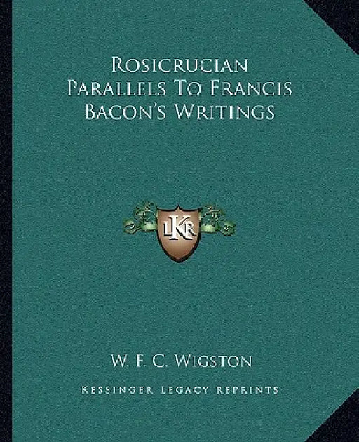 Rosicrucian Parallels To Francis Bacon's Writings by W. F. C. Wigston