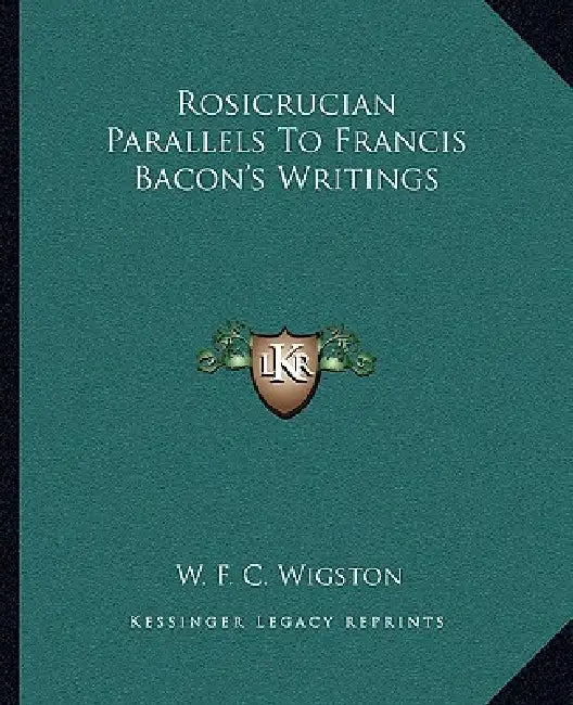 Rosicrucian Parallels To Francis Bacon's Writings by W. F. C. Wigston
