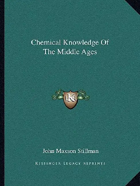 Chemical Knowledge Of The Middle Ages by John Maxson Stillman