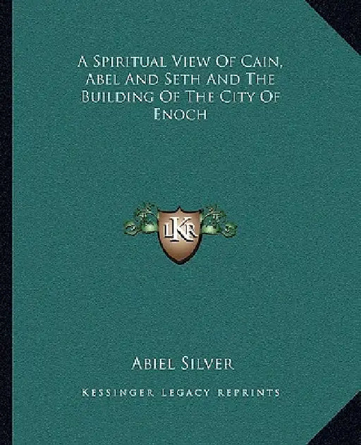 A Spiritual View Of Cain, Abel And Seth And The Building Of The City Of Enoch by Abiel Silver