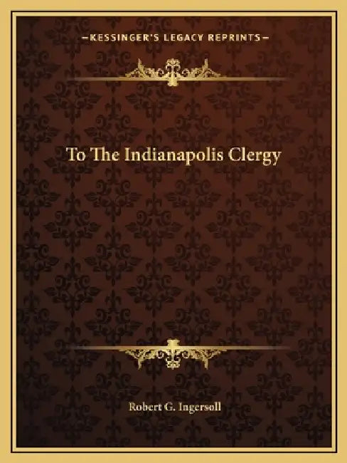 To The Indianapolis Clergy by Robert G. Ingersoll