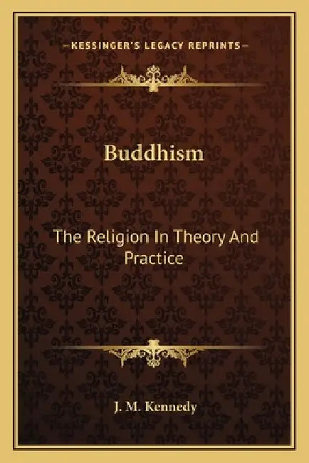 Buddhism: The Religion In Theory And Practice by J. M. Kennedy