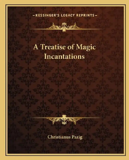 A Treatise of Magic Incantations by Christianus Pazig