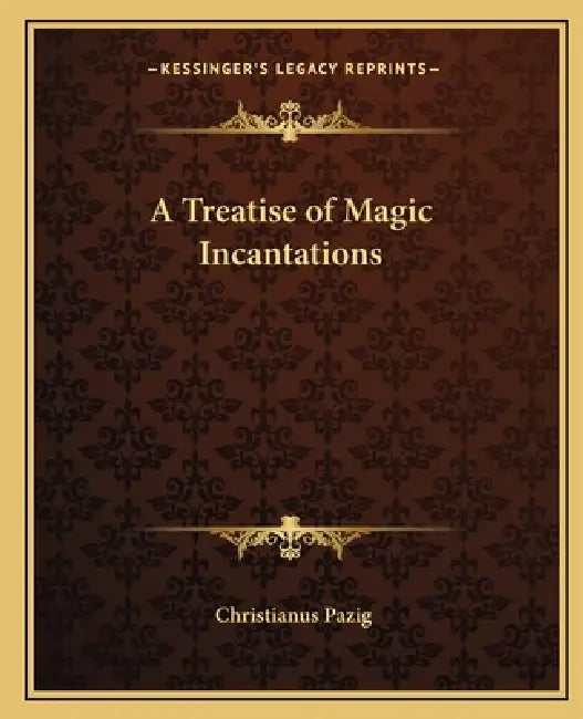 A Treatise of Magic Incantations by Christianus Pazig