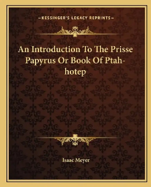An Introduction To The Prisse Papyrus Or Book Of Ptah-hotep by Isaac Meyer