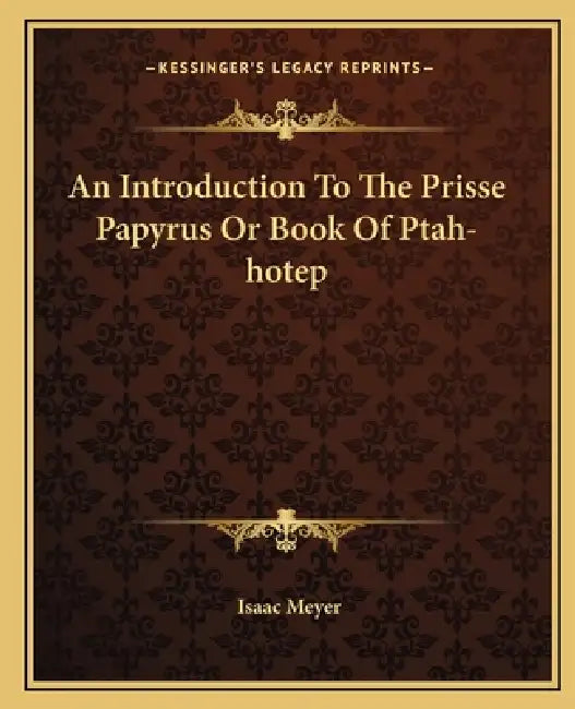 An Introduction To The Prisse Papyrus Or Book Of Ptah-hotep by Isaac Meyer