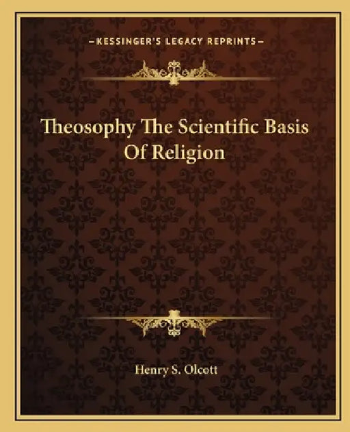 Theosophy The Scientific Basis Of Religion by Henry S. Olcott