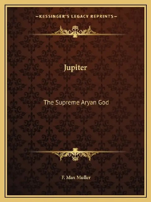 Jupiter: The Supreme Aryan God by F. Max Muller