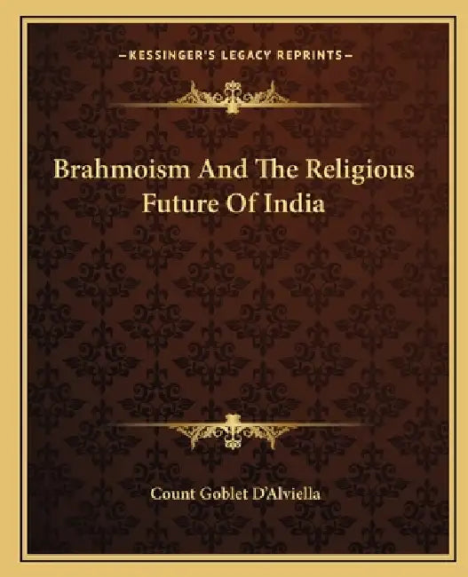 Brahmoism And The Religious Future Of India by Count Goblet D'Alviella