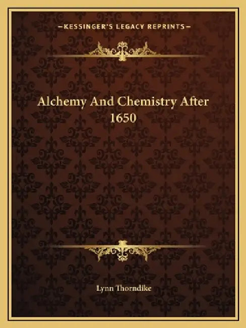 Alchemy And Chemistry After 1650 by Lynn Thorndike