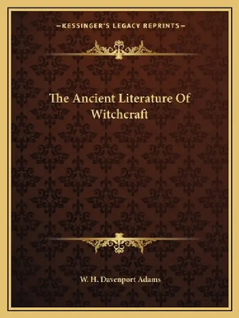 The Ancient Literature Of Witchcraft by W. H. Davenport Adams