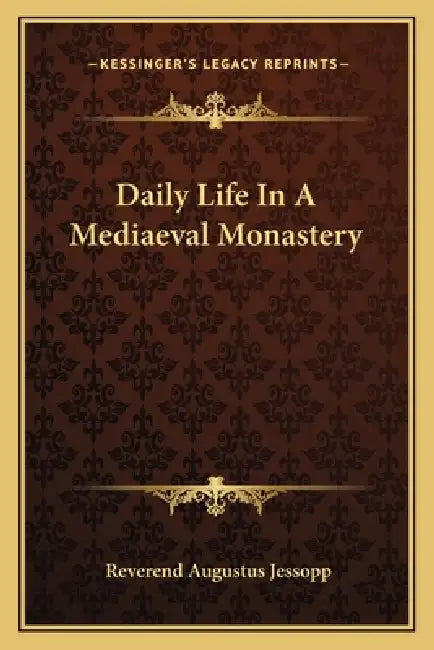 Daily Life In A Mediaeval Monastery by Reverend Augustus Jessopp