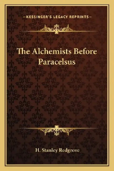 The Alchemists Before Paracelsus by H. Stanley Redgrove