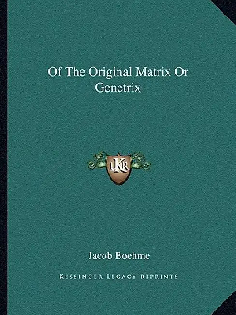 Of The Original Matrix Or Genetrix by Jacob Boehme