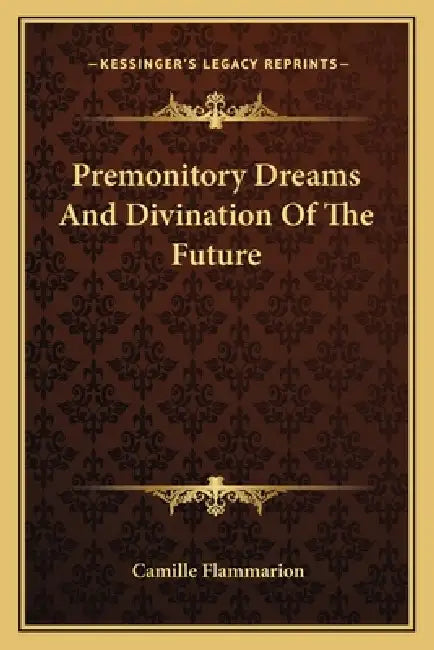 Premonitory Dreams And Divination Of The Future by Camille Flammarion