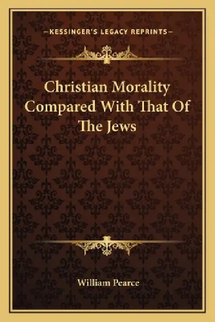 Christian Morality Compared With That Of The Jews by William Pearce