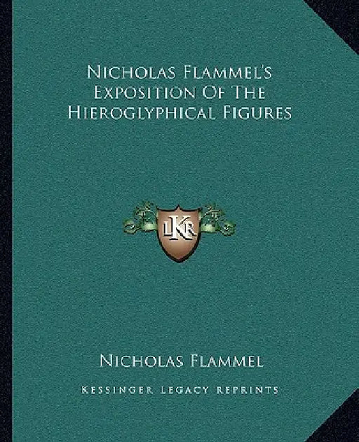 Nicholas Flammel's Exposition Of The Hieroglyphical Figures by Nicholas Flammel