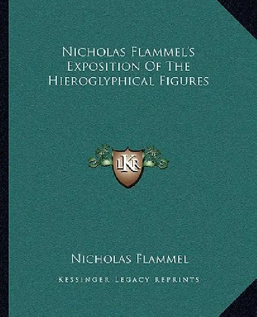 Nicholas Flammel's Exposition Of The Hieroglyphical Figures by Nicholas Flammel