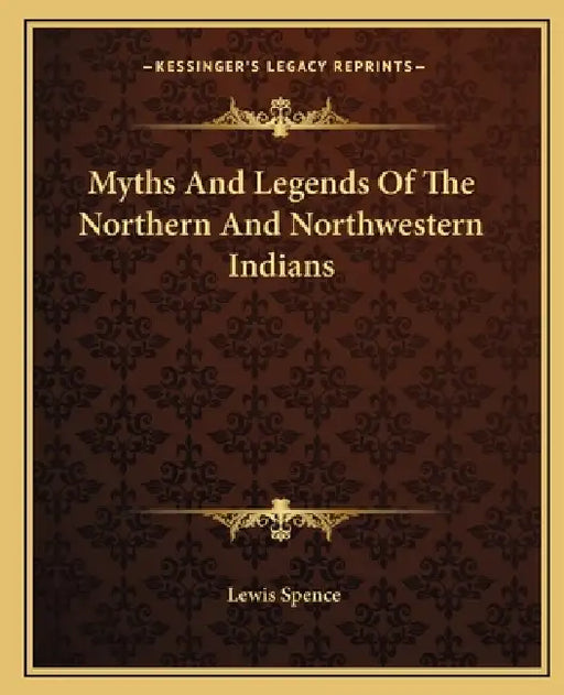 Myths And Legends Of The Northern And Northwestern Indians by Lewis Spence