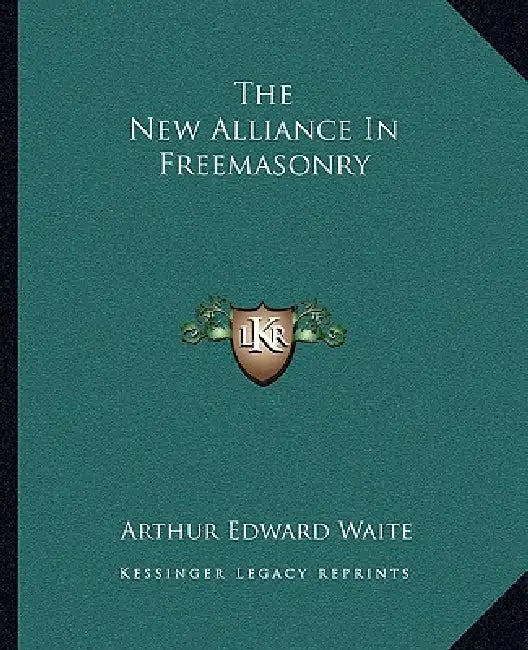 The New Alliance In Freemasonry by Arthur Edward Waite