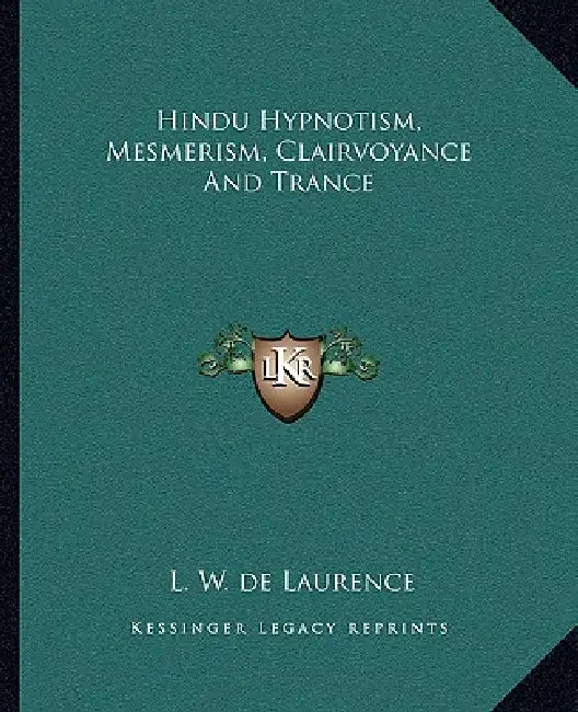 Hindu Hypnotism, Mesmerism, Clairvoyance And Trance by L. W. de Laurence