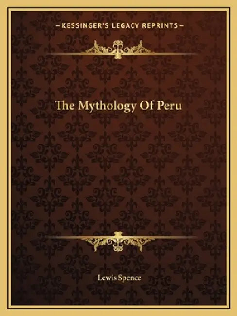 The Mythology Of Peru by Lewis Spence