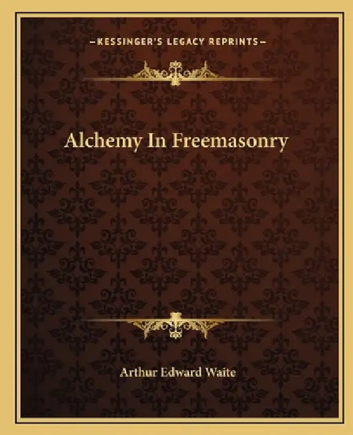 Alchemy In Freemasonry by Arthur Edward Waite