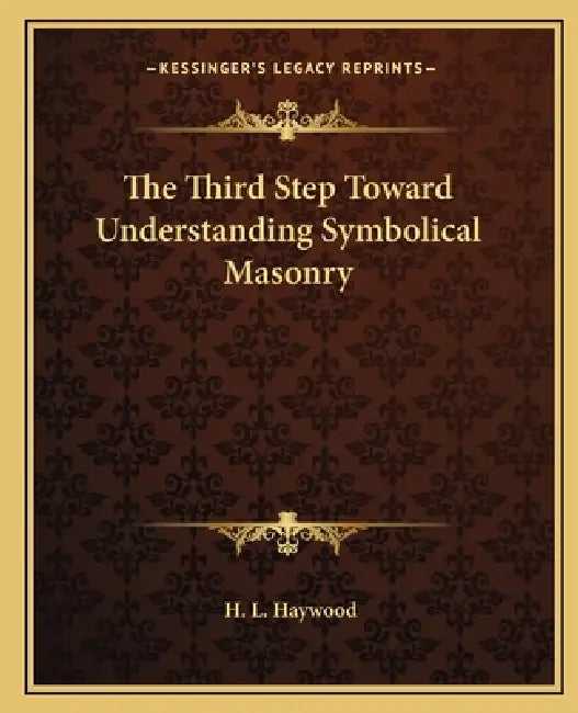 The Third Step Toward Understanding Symbolical Masonry by H. L. Haywood