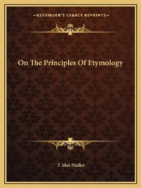 On The Principles Of Etymology by F. Max Muller