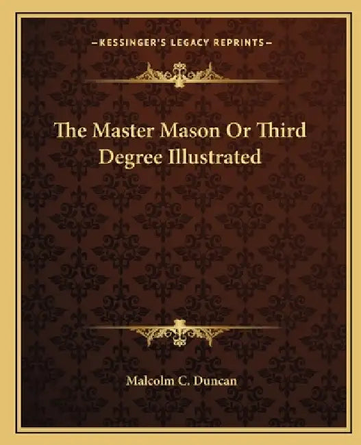 The Master Mason Or Third Degree Illustrated by Malcolm C. Duncan