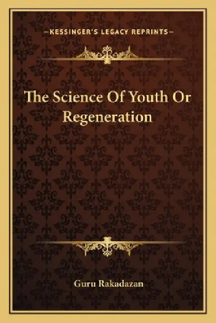 The Science Of Youth Or Regeneration by Guru Rakadazan