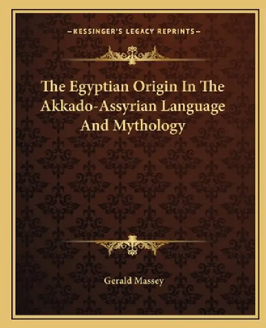 The Egyptian Origin In The Akkado-Assyrian Language And Mythology by Gerald Massey