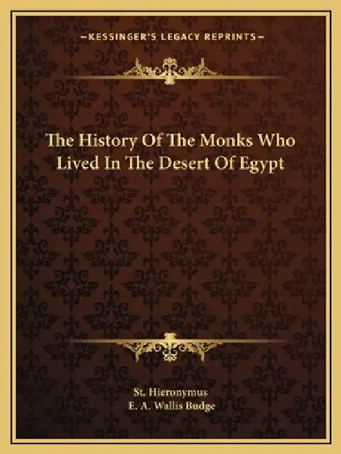 The History Of The Monks Who Lived In The Desert Of Egypt by St Hieronymus, E. A. Wallis Budge