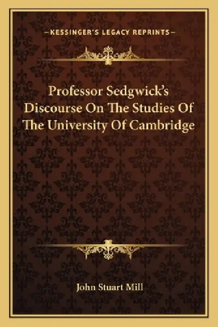 Professor Sedgwick's Discourse On The Studies Of The University Of Cambridge by John Stuart Mill