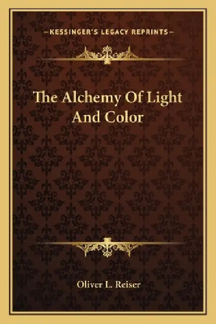 The Alchemy Of Light And Color by Oliver L. Reiser