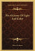 The Alchemy Of Light And Color by Oliver L. Reiser