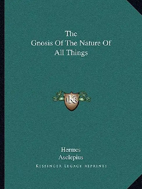The Gnosis Of The Nature Of All Things by Hermes, Asclepius
