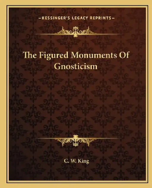 The Figured Monuments Of Gnosticism by C. W. King