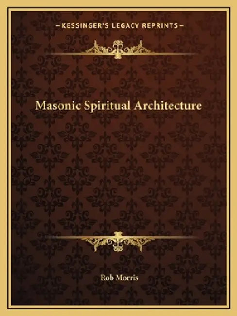 Masonic Spiritual Architecture by Rob Morris