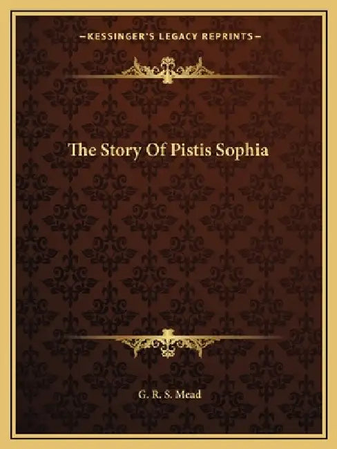 The Story Of Pistis Sophia by G. R. S. Mead