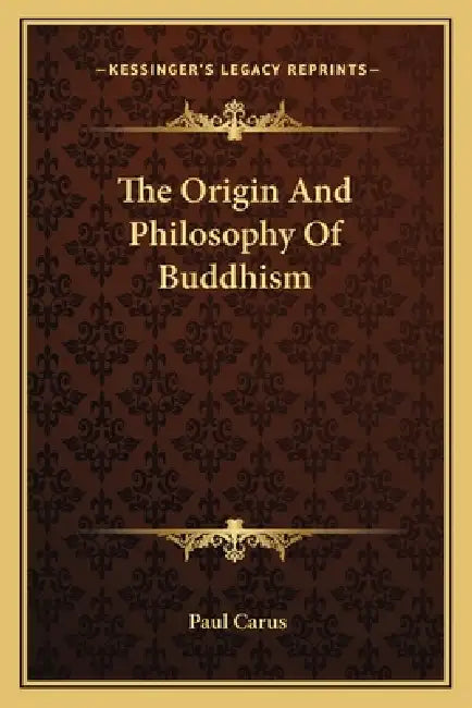The Origin And Philosophy Of Buddhism by Paul Carus