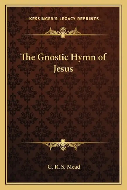 The Gnostic Hymn of Jesus by G. R. S. Mead